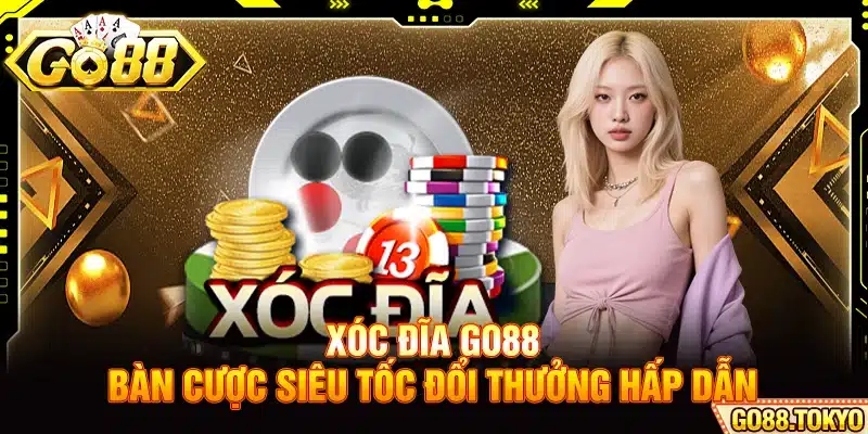 Xóc Đĩa Go88 - Bàn Cược Siêu Tốc Đổi Thưởng Hấp Dẫn