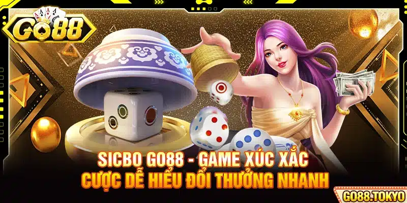Sicbo Go88 - Game Xúc Xắc Cược Dễ Hiểu Đổi Thưởng Nhanh